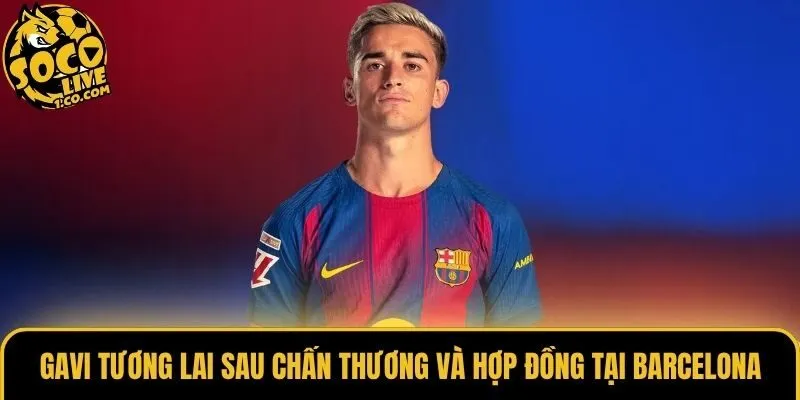 Gavi Tương Lai Sau Chấn Thương Và Hợp Đồng Tại Barcelona