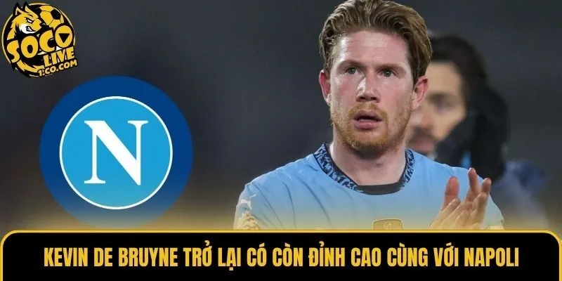 Kevin De Bruyne Trở Lại Có Còn Đỉnh Cao Cùng Với Napoli