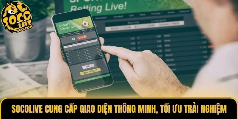 Socolive cung cấp giao diện thông minh, tối ưu trải nghiệm