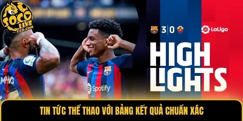 Tin tức thể thao với bảng kết quả chuẩn xác