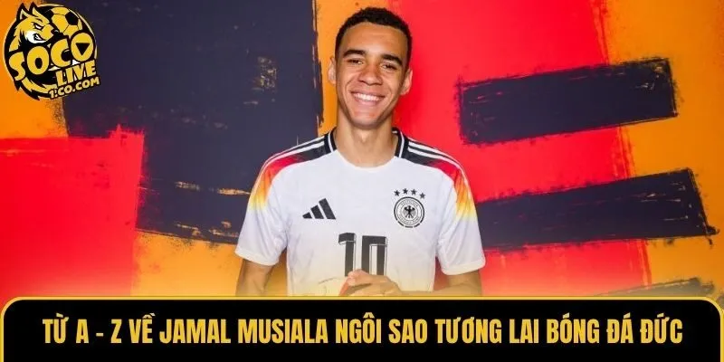 Từ A - Z Về Jamal Musiala Ngôi Sao Tương Lai Bóng Đá Đức 